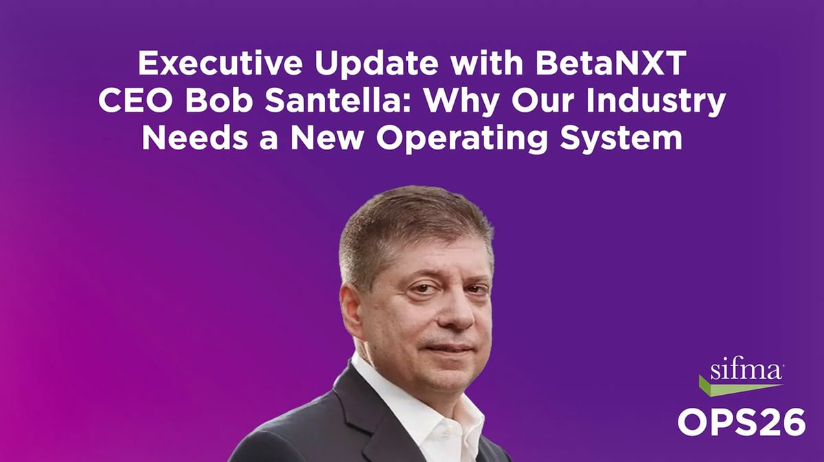 Executive Update with BetaNXT CEO Bob Santella: Why Our Industry Needs a New Operating System
